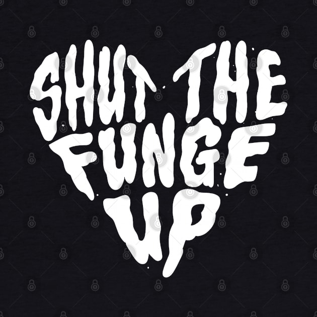 Shut The Funge Up! by 8BitHobo